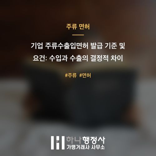 기업 주류수출입면허 발급 기준 및 요건: 수입과 수출의 결정적 차이 - 이미지 1