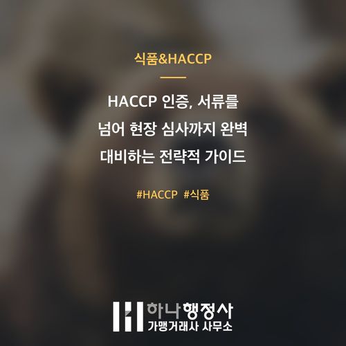HACCP 인증, 서류를 넘어 현장 심사까지 완벽 대비하는 전략적 가이드 - 이미지 1