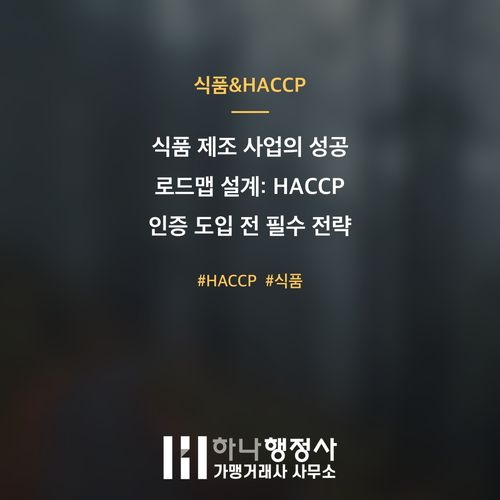 식품 제조 사업의 성공 로드맵 설계: HACCP 인증 도입 전 필수 전략 검토 사항 - 이미지 1