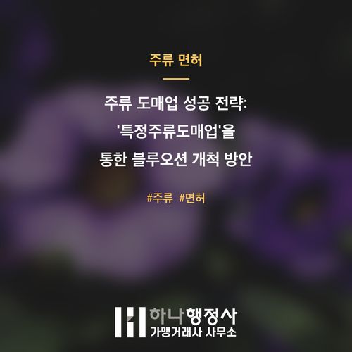 주류 도매업 성공 전략: '특정주류도매업'을 통한 블루오션 개척 방안 주류 도매업 성공 전략: