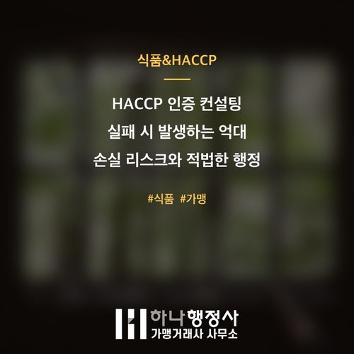 HACCP 인증 컨설팅 실패 시 발생하는 억대 손실 리스크와 적법한 행정 대리인 선정 기준 - 이미지 1