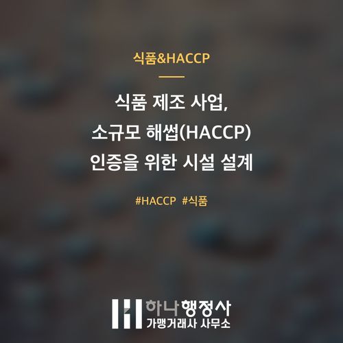 식품 제조 사업, 소규모 해썹(HACCP) 인증을 위한 시설 설계 및 완벽 가이드 - 이미지 1