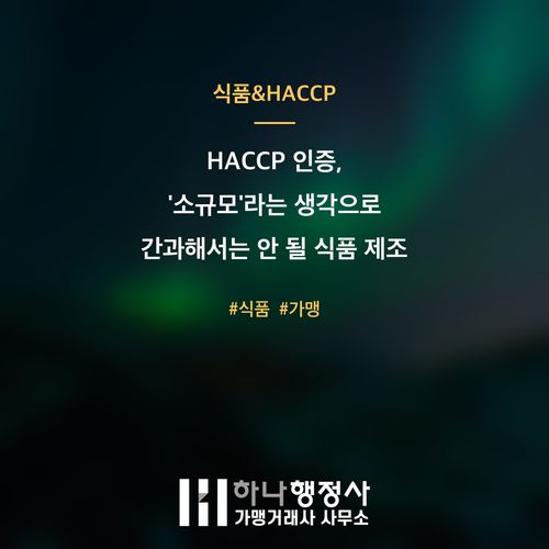 HACCP 인증, '소규모'라는 생각으로 간과해서는 안 될 식품 제조 시설의 필수 기준 HACCP 인증,