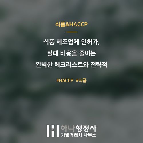 식품 제조업체 인허가, 실패 비용을 줄이는 완벽한 체크리스트와 전략적 접근 - 이미지 1